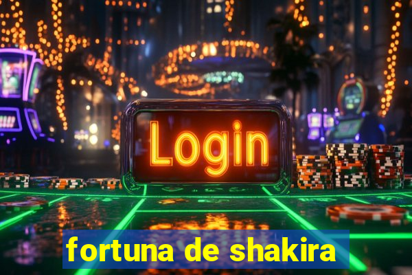 fortuna de shakira